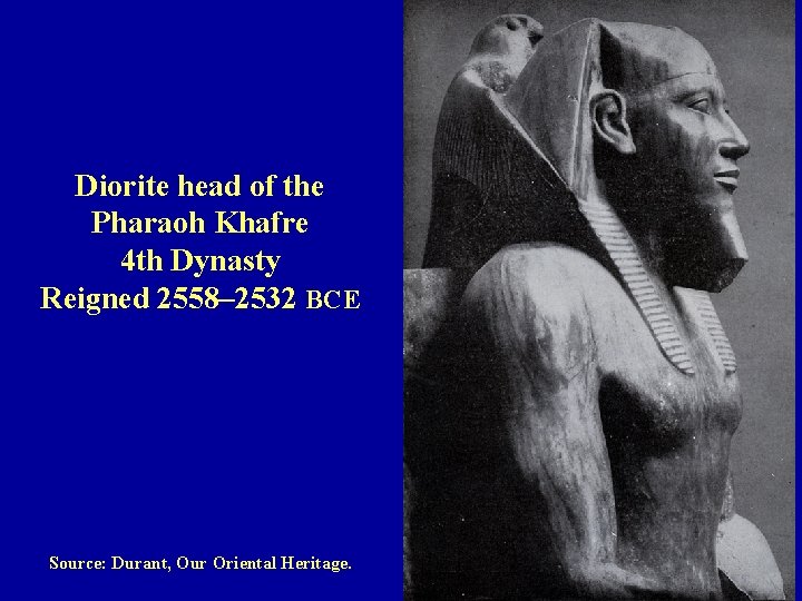 Diorite head of the Pharaoh Khafre 4 th Dynasty Reigned 2558– 2532 BCE Source: