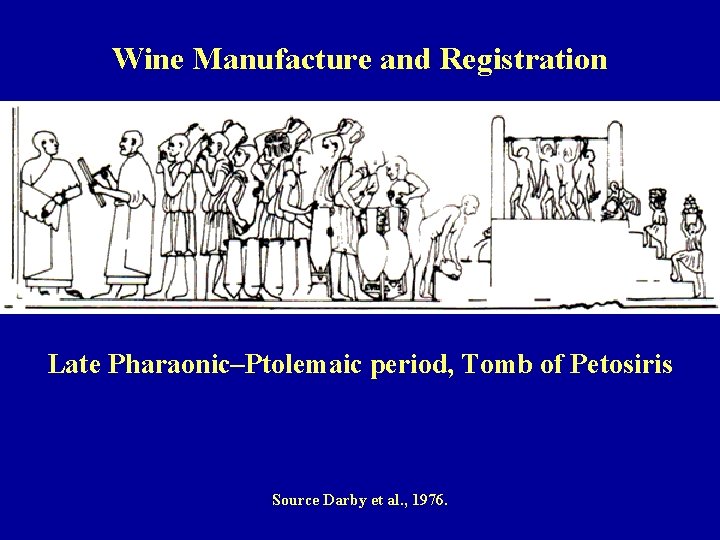 Wine Manufacture and Registration Late Pharaonic–Ptolemaic period, Tomb of Petosiris Source Darby et al.