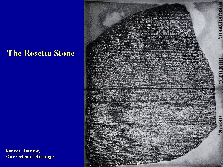 The Rosetta Stone Source: Durant, Our Oriental Heritage. 