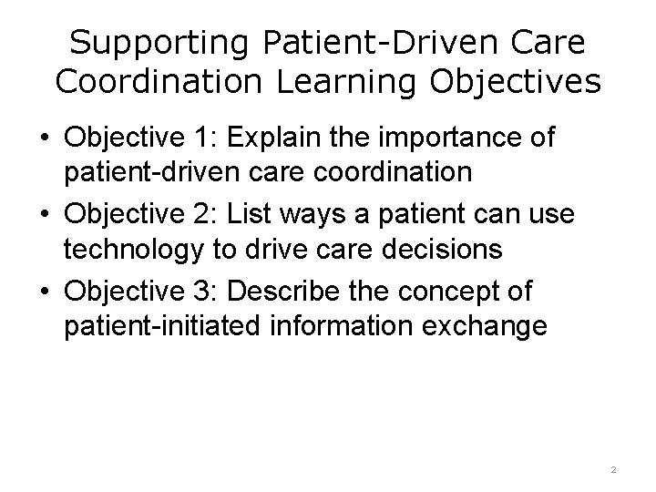 Supporting Patient-Driven Care Coordination Learning Objectives • Objective 1: Explain the importance of patient-driven