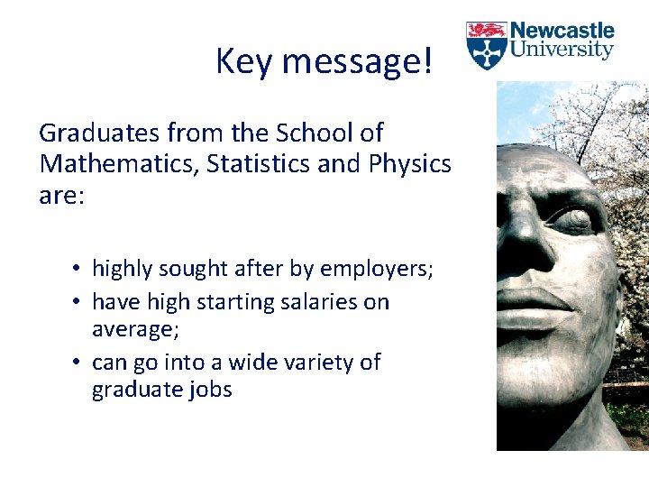 Key message! Graduates from the School of Mathematics, Statistics and Physics are: • highly