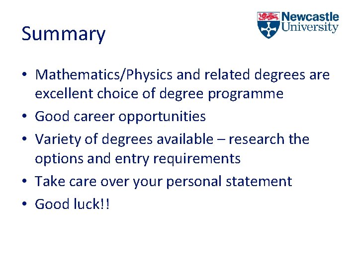 Summary • Mathematics/Physics and related degrees are excellent choice of degree programme • Good