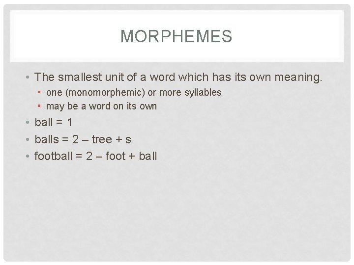 MORPHEMES • The smallest unit of a word which has its own meaning. • MORPHEMES • The smallest unit of a word which has its own meaning. •