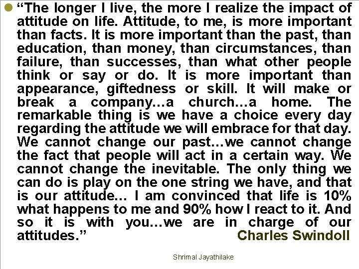 l “The longer I live, the more I realize the impact of attitude on