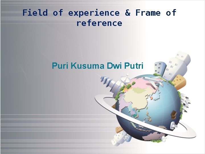 Field of experience & Frame of reference Puri Kusuma Dwi Putri 