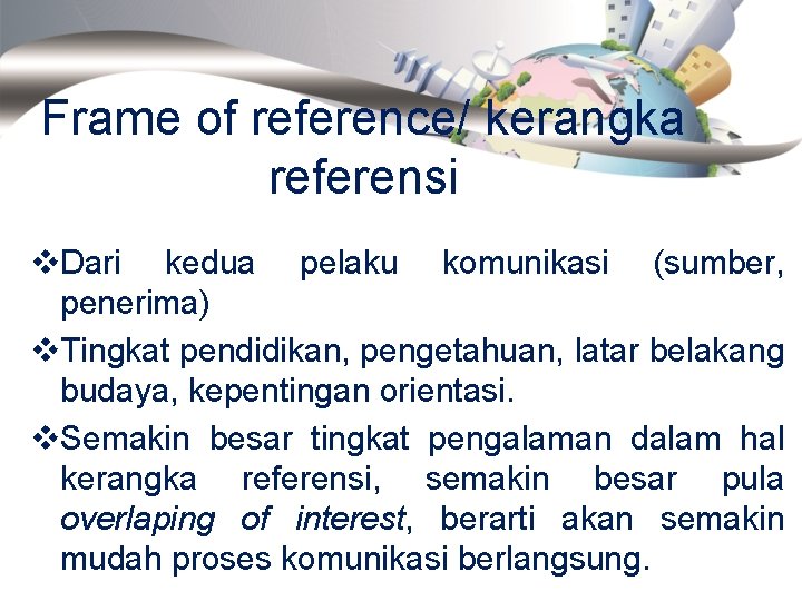 Frame of reference/ kerangka referensi v. Dari kedua pelaku komunikasi (sumber, penerima) v. Tingkat