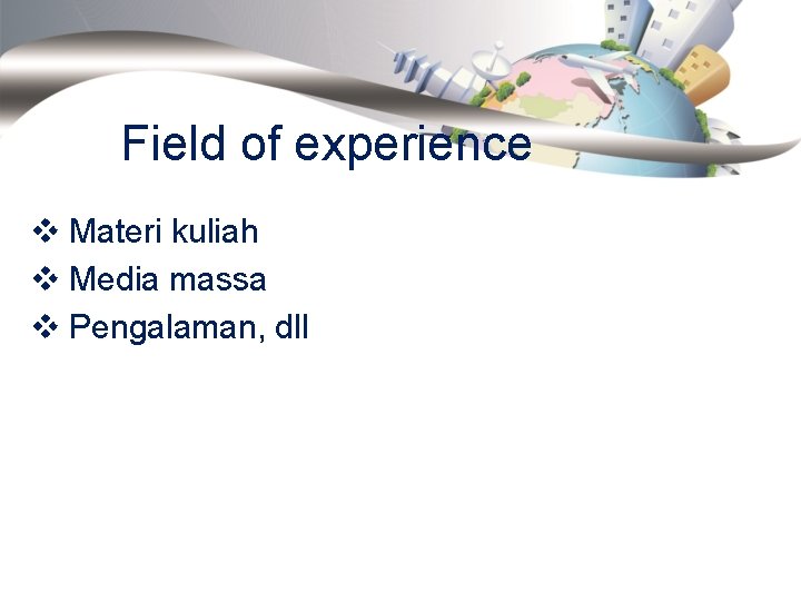 Field of experience v Materi kuliah v Media massa v Pengalaman, dll 