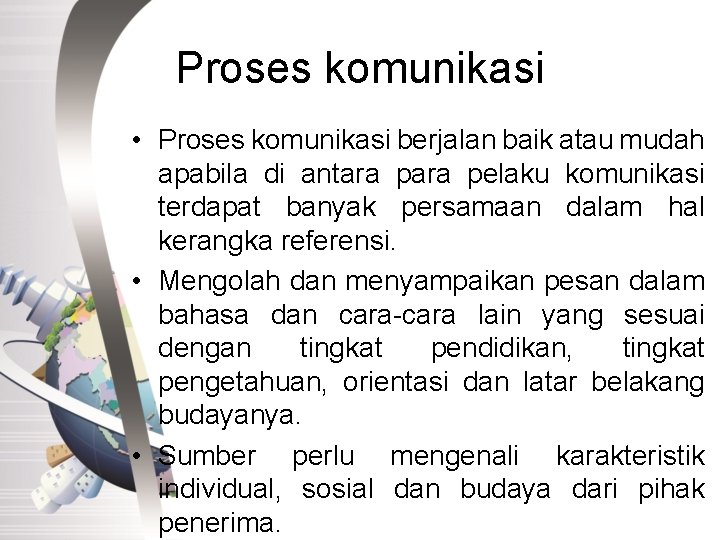Proses komunikasi • Proses komunikasi berjalan baik atau mudah apabila di antara pelaku komunikasi
