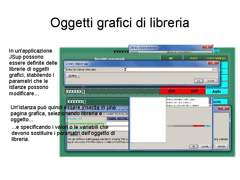 Oggetti grafici di libreria In un'applicazione JSup possono essere definite delle librerie di oggetti Oggetti grafici di libreria In un'applicazione JSup possono essere definite delle librerie di oggetti