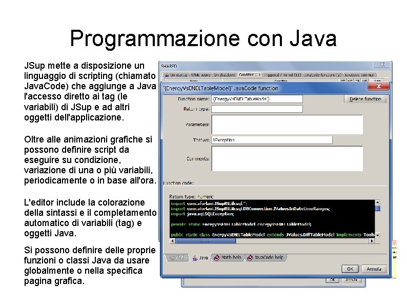 Programmazione con Java JSup mette a disposizione un linguaggio di scripting (chiamato Java. Code) Programmazione con Java JSup mette a disposizione un linguaggio di scripting (chiamato Java. Code)