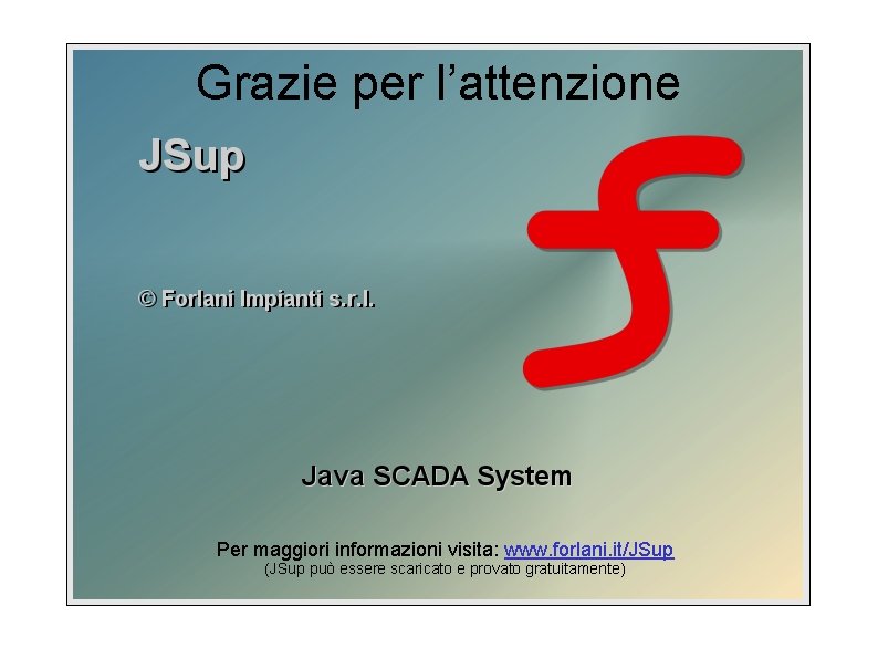 Grazie per l’attenzione Per maggiori informazioni visita: www. forlani. it/JSup (JSup può essere scaricato Grazie per l’attenzione Per maggiori informazioni visita: www. forlani. it/JSup (JSup può essere scaricato