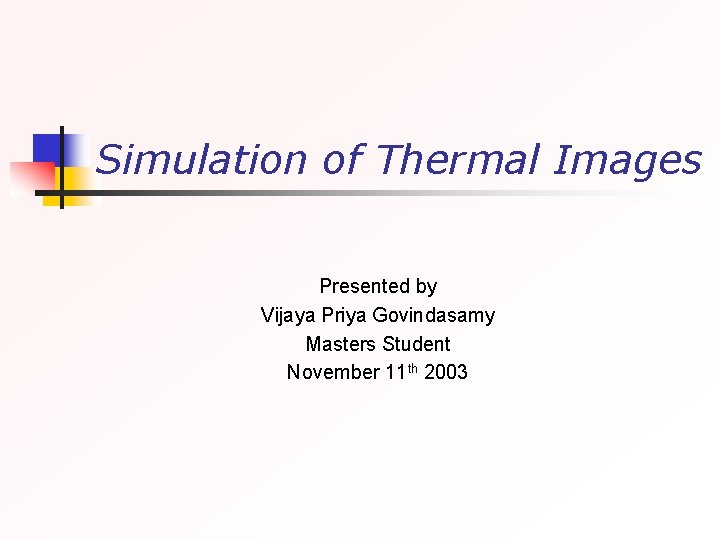 Simulation of Thermal Images Presented by Vijaya Priya Govindasamy Masters Student November 11 th