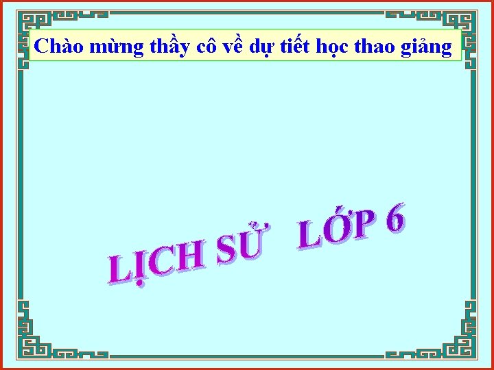 Chào mừng thầy cô về dự tiết học thao giảng 