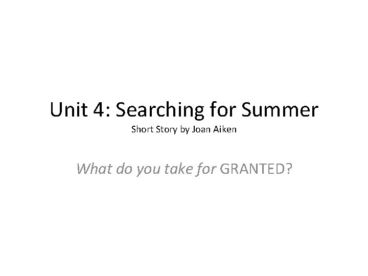 Unit 4: Searching for Summer Short Story by Joan Aiken What do you take