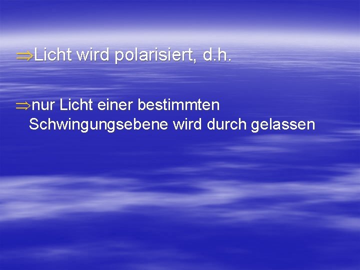 ÞLicht wird polarisiert, d. h. Þnur Licht einer bestimmten Schwingungsebene wird durch gelassen 