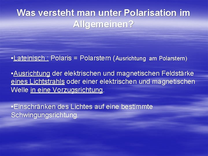 Was versteht man unter Polarisation im Allgemeinen? • Lateinisch : Polaris = Polarstern (Ausrichtung