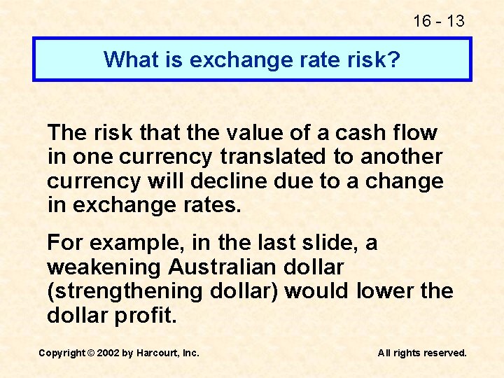 16 - 13 What is exchange rate risk? The risk that the value of