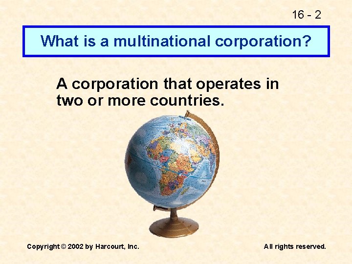 16 - 2 What is a multinational corporation? A corporation that operates in two