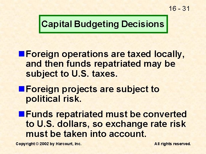 16 - 31 Capital Budgeting Decisions n Foreign operations are taxed locally, and then