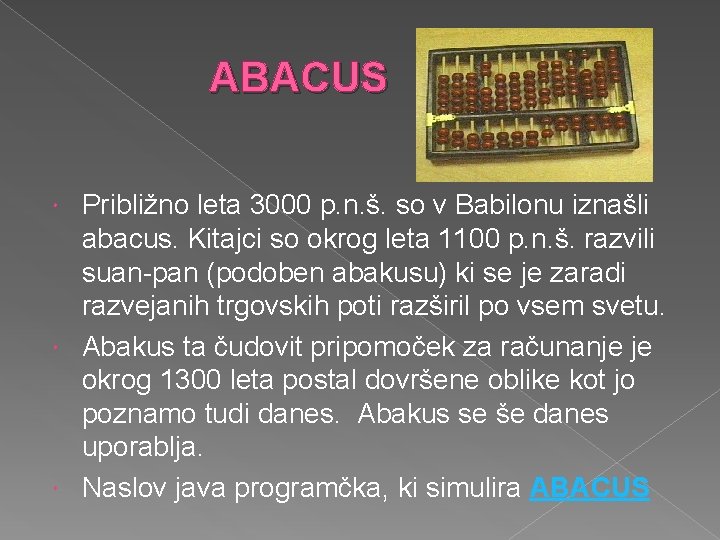 ABACUS Približno leta 3000 p. n. š. so v Babilonu iznašli abacus. Kitajci so