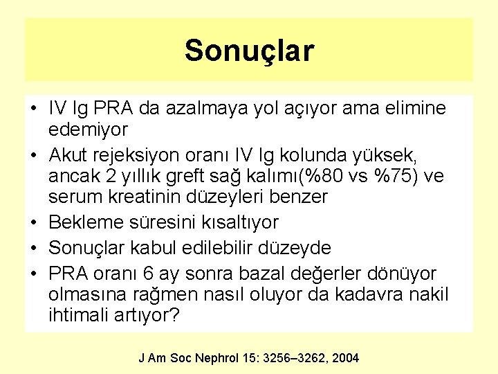 Sonuçlar • IV Ig PRA da azalmaya yol açıyor ama elimine edemiyor • Akut