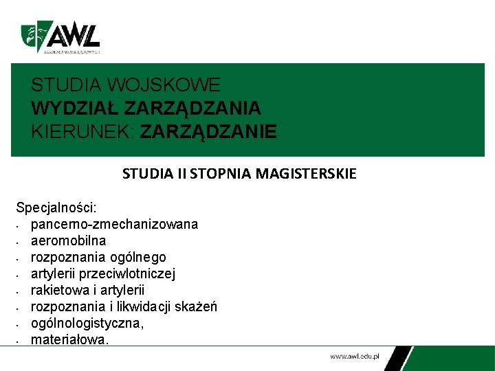 STUDIA WOJSKOWE WYDZIAŁ ZARZĄDZANIA KIERUNEK: ZARZĄDZANIE STUDIA II STOPNIA MAGISTERSKIE Specjalności: • pancerno-zmechanizowana •