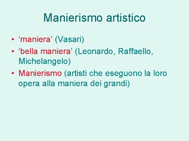 Manierismo artistico • ‘maniera’ (Vasari) • ‘bella maniera’ (Leonardo, Raffaello, Michelangelo) • Manierismo (artisti