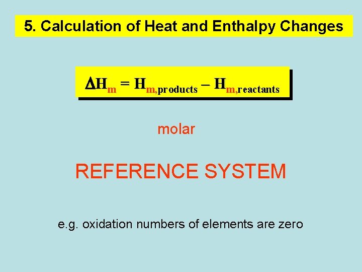 5. Calculation of Heat and Enthalpy Changes DHm = Hm, products – Hm, reactants 5. Calculation of Heat and Enthalpy Changes DHm = Hm, products – Hm, reactants