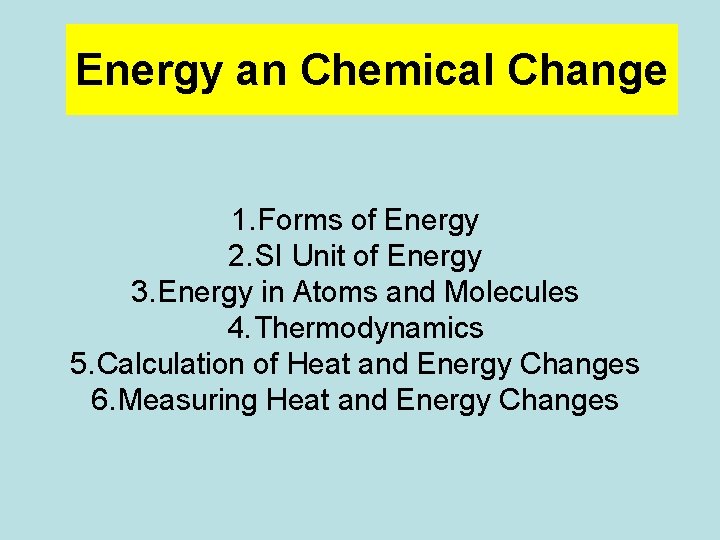 Energy an Chemical Change 1. Forms of Energy 2. SI Unit of Energy 3. Energy an Chemical Change 1. Forms of Energy 2. SI Unit of Energy 3.