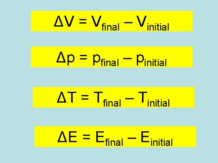 ΔV = Vfinal – Vinitial Δp = pfinal – pinitial ΔT = Tfinal – ΔV = Vfinal – Vinitial Δp = pfinal – pinitial ΔT = Tfinal –