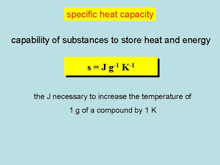 specific heat capacity capability of substances to store heat and energy s = J specific heat capacity capability of substances to store heat and energy s = J
