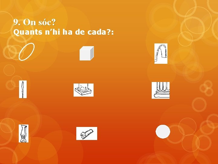 9. On sóc? Quants n’hi ha de cada? : 