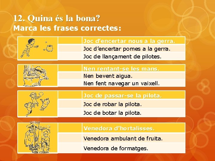 12. Quina és la bona? Marca les frases correctes: Joc d’encertar nous a la