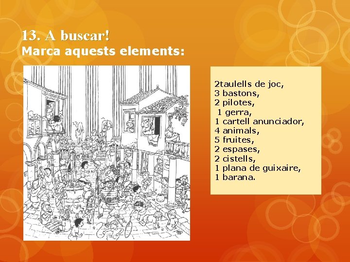 13. A buscar! Marca aquests elements: 2 taulells de joc, 3 bastons, 2 pilotes,