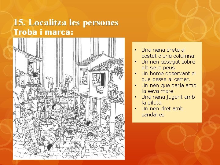 15. Localitza les persones Troba i marca: • • • Una nena dreta al