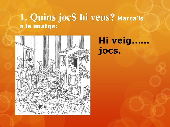 1. Quins joc. S hi veus? Marca’ls a la imatge: Hi veig…… jocs. 