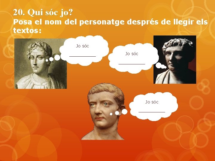 20. Qui sóc jo? Posa el nom del personatge després de llegir els textos: