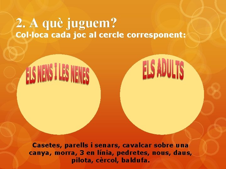 2. A què juguem? Col·loca cada joc al cercle corresponent: Casetes, parells i senars,