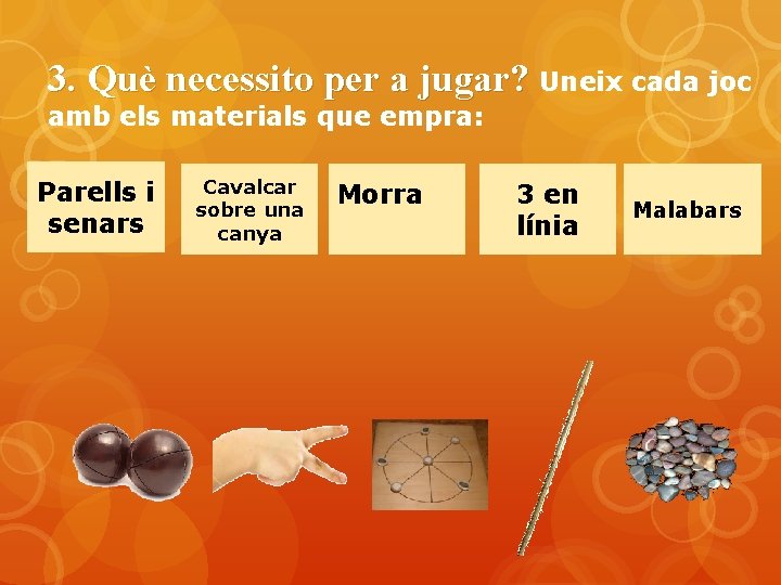 3. Què necessito per a jugar? Uneix cada joc amb els materials que empra: