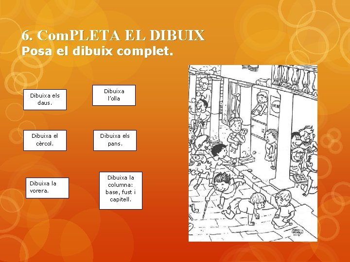 6. Com. PLETA EL DIBUIX Posa el dibuix complet Dibuixa els daus. Dibuixa el