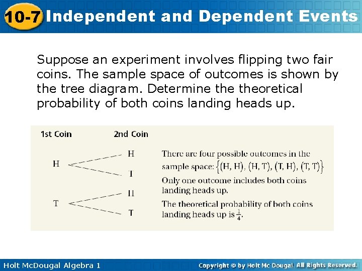 10 -7 Independent and Dependent Events Suppose an experiment involves flipping two fair coins.