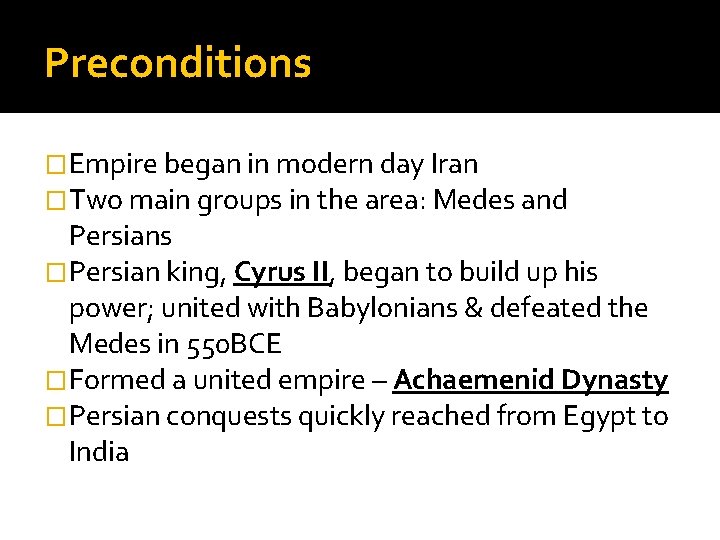 Preconditions �Empire began in modern day Iran �Two main groups in the area: Medes