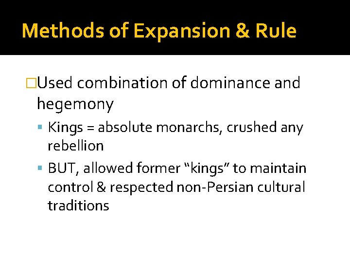 Methods of Expansion & Rule �Used combination of dominance and hegemony Kings = absolute