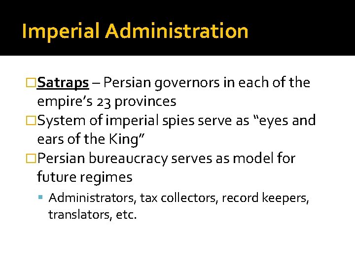 Imperial Administration �Satraps – Persian governors in each of the empire’s 23 provinces �System