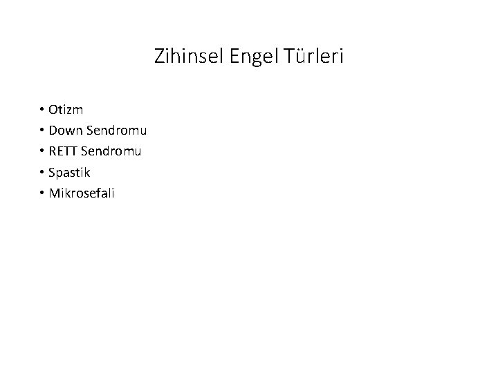 Zihinsel Engel Türleri • Otizm • Down Sendromu • RETT Sendromu • Spastik •