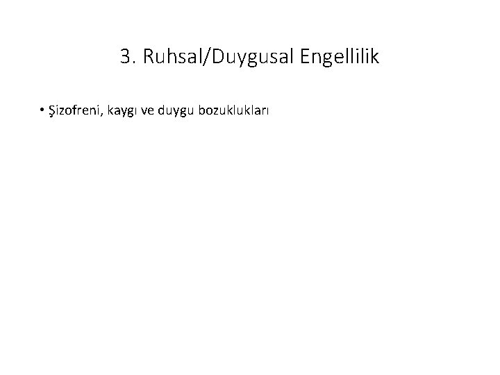 3. Ruhsal/Duygusal Engellilik • Şizofreni, kaygı ve duygu bozuklukları 