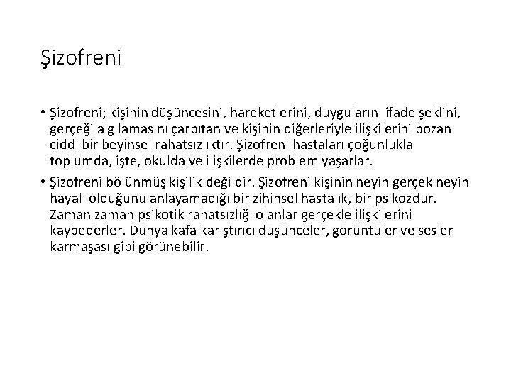 Şizofreni • Şizofreni; kişinin düşüncesini, hareketlerini, duygularını ifade şeklini, gerçeği algılamasını çarpıtan ve kişinin