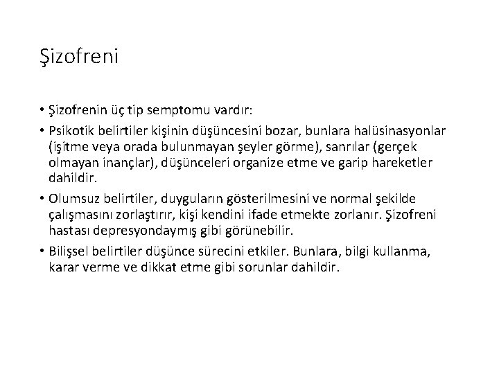 Şizofreni • Şizofrenin üç tip semptomu vardır: • Psikotik belirtiler kişinin düşüncesini bozar, bunlara