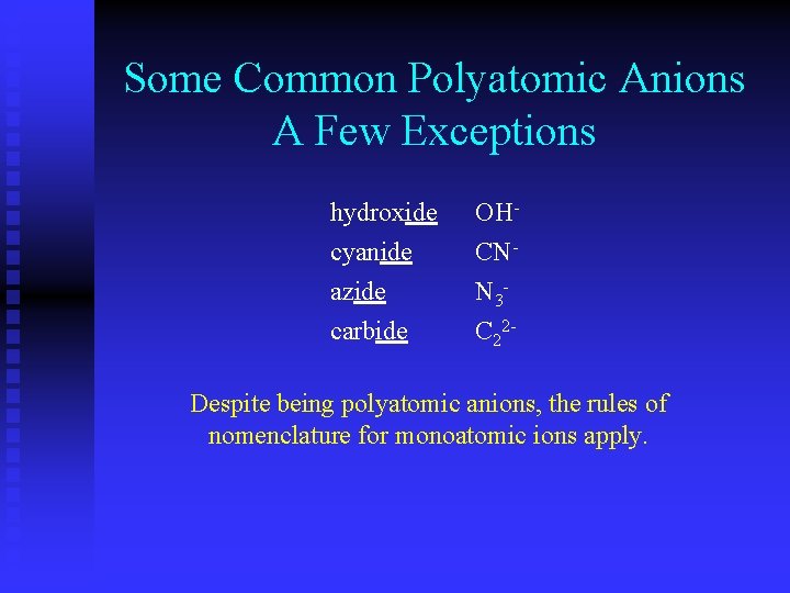 Some Common Polyatomic Anions A Few Exceptions hydroxide cyanide azide carbide OHCNN 3 C