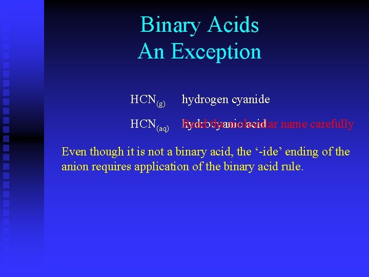 Binary Acids An Exception HCN(g) hydrogen cyanide HCN(aq) hydrocyanic Read the molecular acid name